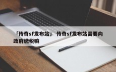 「传奇sf发布站」 传奇sf发布站需要向政府缴税嘛