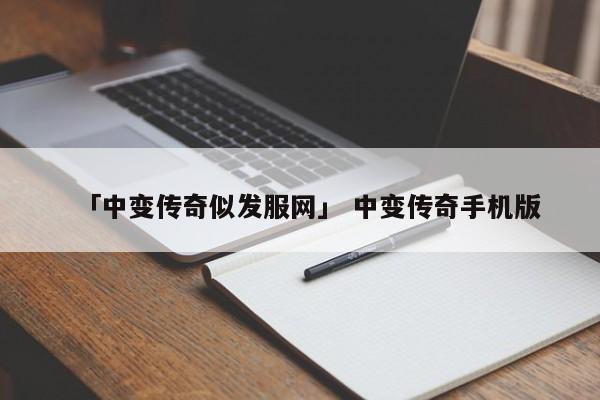 「中变传奇似发服网」 中变传奇手机版